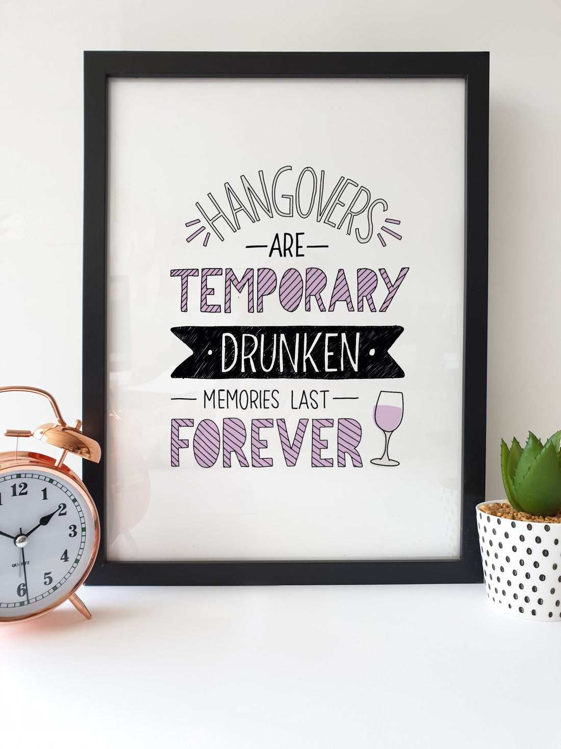 Print Reads:   Hangovers are temporary  Drunken memories last forever  FREE UK DELIVERY Choose A3 or A4 size print (will fit any standard A3 or A4 frame respectively).  Product is print only - the framed print in our image is for illustrative purposes only.