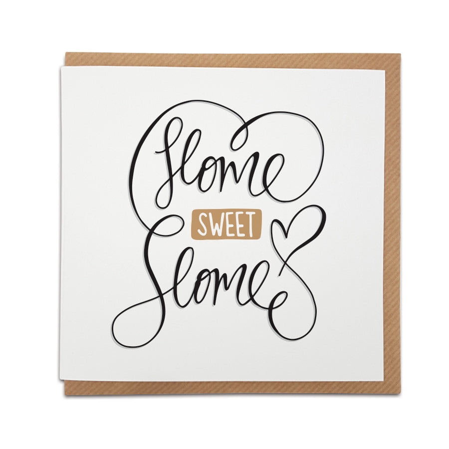 A handmade New Home card designed to bring a smile to the recipients face as they start a new adventure in their new home.     Card reads: Home Sweet Home 
