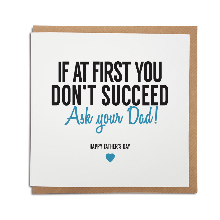 A funny handmade Father's Day card, perfect to put a smile on his face.   Card reads: If at first you don't succeed Ask your Dad! Happy Father's Day