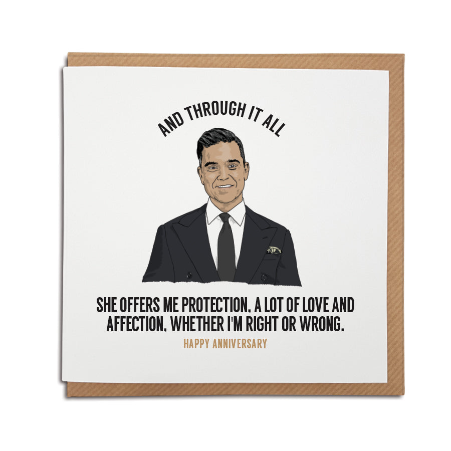 A handmade Anniversary Card. A unique card, perfect for any Robbie Williams music fan. Features hand-drawn illustration of Robbie Williams.  Card reads: And through it all she offers me protection, a lot of love and affection, whether i'm right or wrong. 