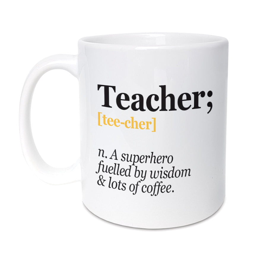 A unique mug featuring funny definition of a Teacher , making it the perfect card to thank a teacher for all they do.   Mug reads:  Teacher; [tee-cher] n. A superhero fuelled by wisdom & lots of coffee.