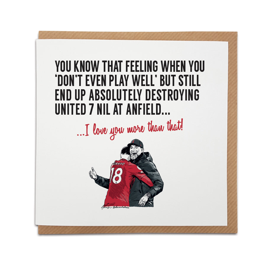 Handmade Liverpool Football Fan Greetings Card featuring the historic 7-0 win over United at Anfield. Perfect for Reds supporters. Choose this card to convey the message "I love you more than that!" Premium quality card stock. designed by local lingo